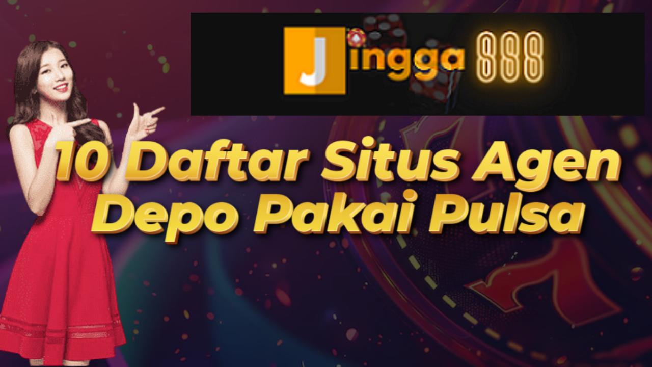 10 Daftar Situs Agen Depo Pakai Pulsa