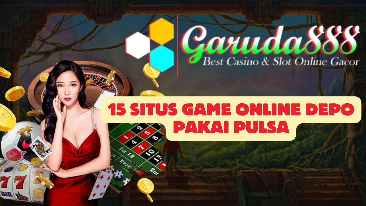 15 Situs Game Online Depo Pakai Pulsa