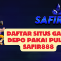 Daftar Situs Game Depo Pakai Pulsa SAFIR888