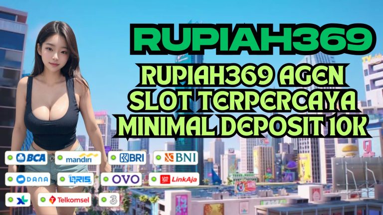 RUPIAH369 AGEN SLOT TERPERCAYA MINIMAL DEPOSIT 10K